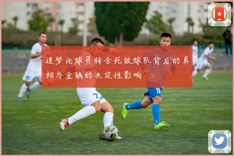 追梦论球员转会死敌球队背后的真相与金钱的决定性影响
